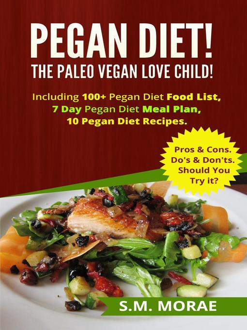 Title details for Pegan Diet! the Paleo Vegan Love Child! Including 100+ Pegan Diet Food List, 7 Day Pegan Diet Meal Plan, 10 Pegan Diet Recipes. Pros & Cons. Do's & Don'ts. Should You Try it? by S.M. Morae - Available